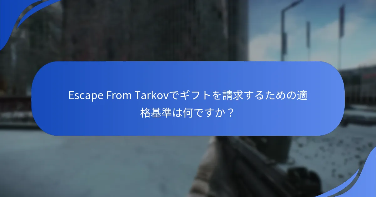 Escape From Tarkovでギフトを請求するための適格基準は何ですか？