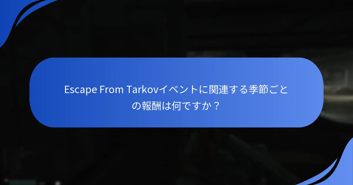 Escape From Tarkovイベントに関連する季節ごとの報酬は何ですか？