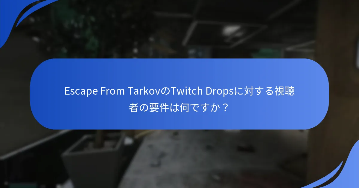 Escape From TarkovのTwitch Dropsに関する一般的な問題は何ですか？
