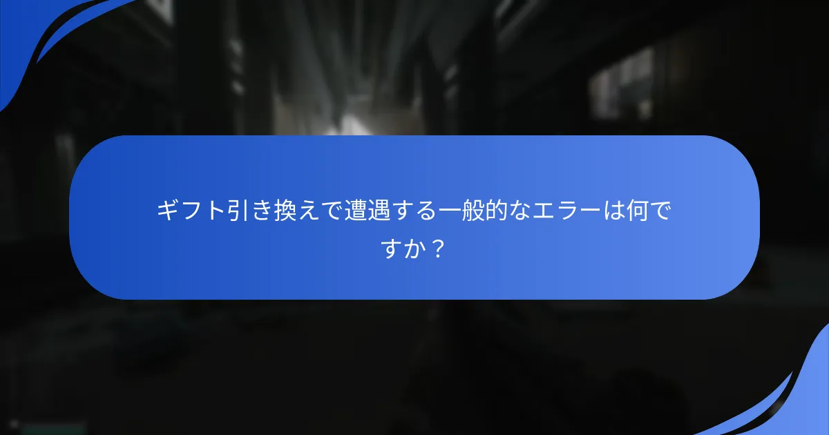 ギフト引き換えで遭遇する一般的なエラーは何ですか？