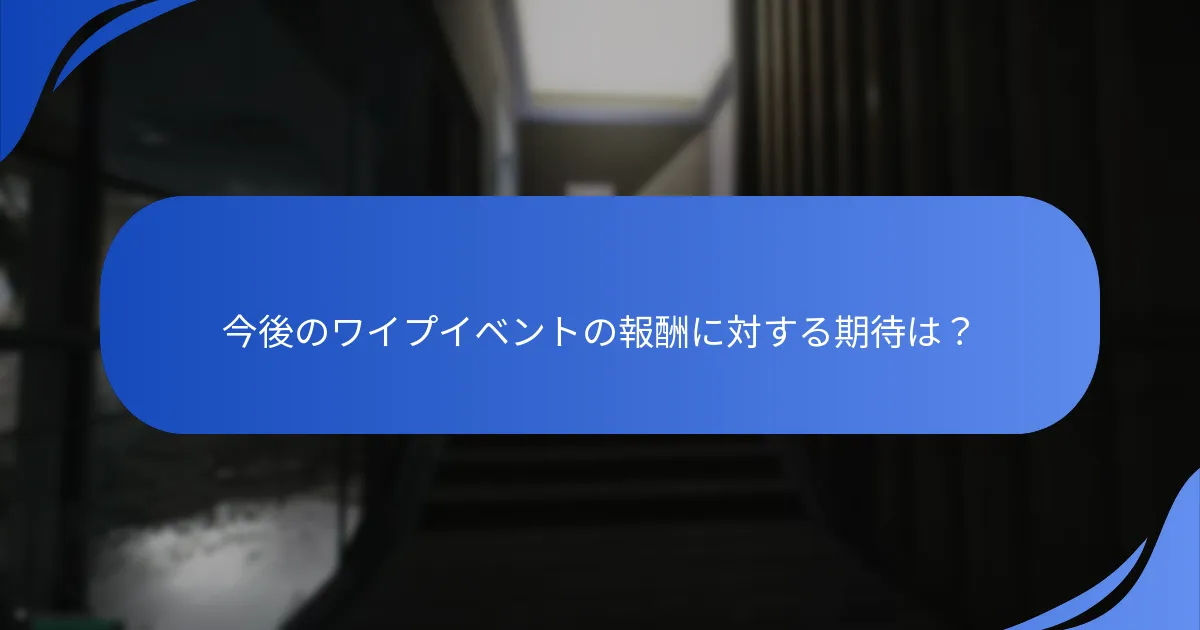 今後のワイプイベントの報酬に対する期待は？