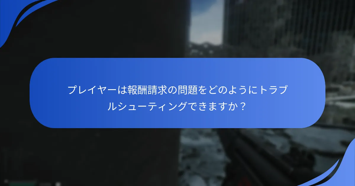 プレイヤーは報酬請求の問題をどのようにトラブルシューティングできますか？